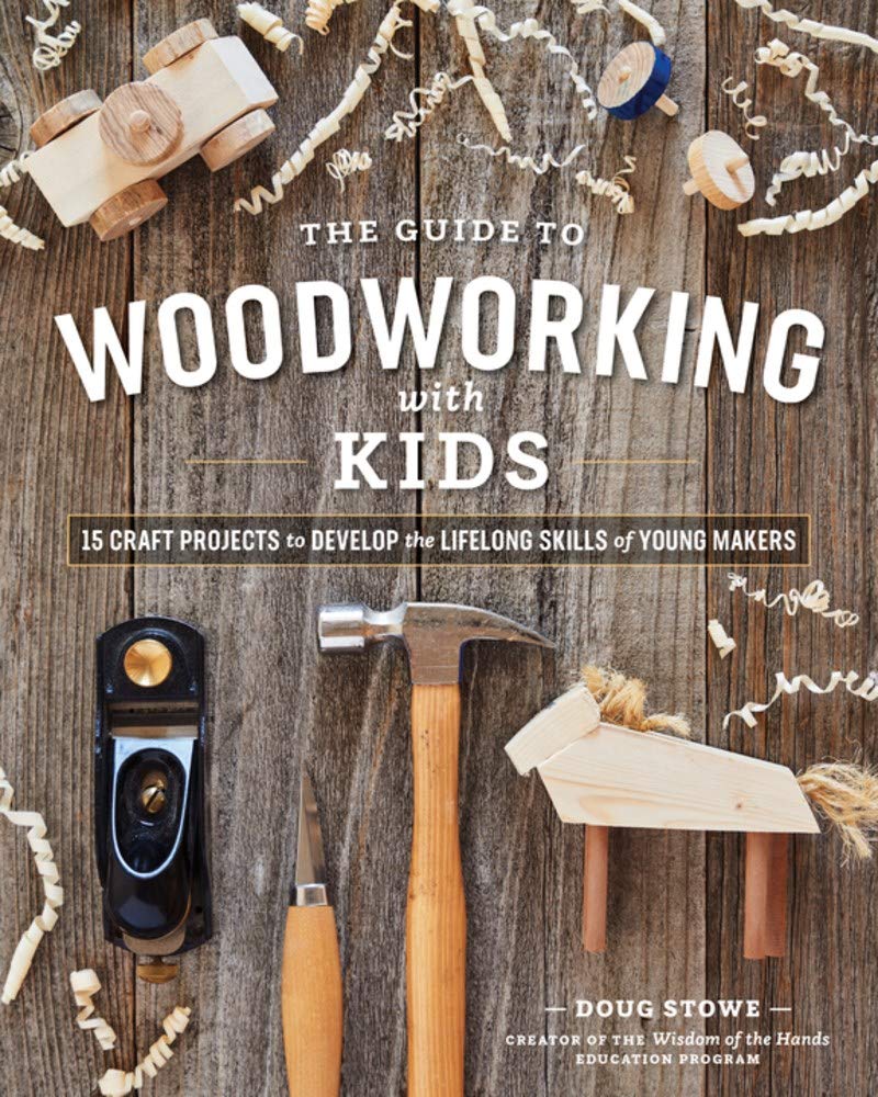 The Guide to Woodworking with Kids: Craft Projects to Develop the Lifelong Skills of Young Makers (Paperback)