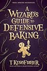 A Wizard’s Guide to Defensive Baking by T. Kingfisher A Wizard’s Guide to Defensive Baking by T. Kingfisher