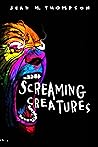 Screaming Creatures by Sean M. Thompson