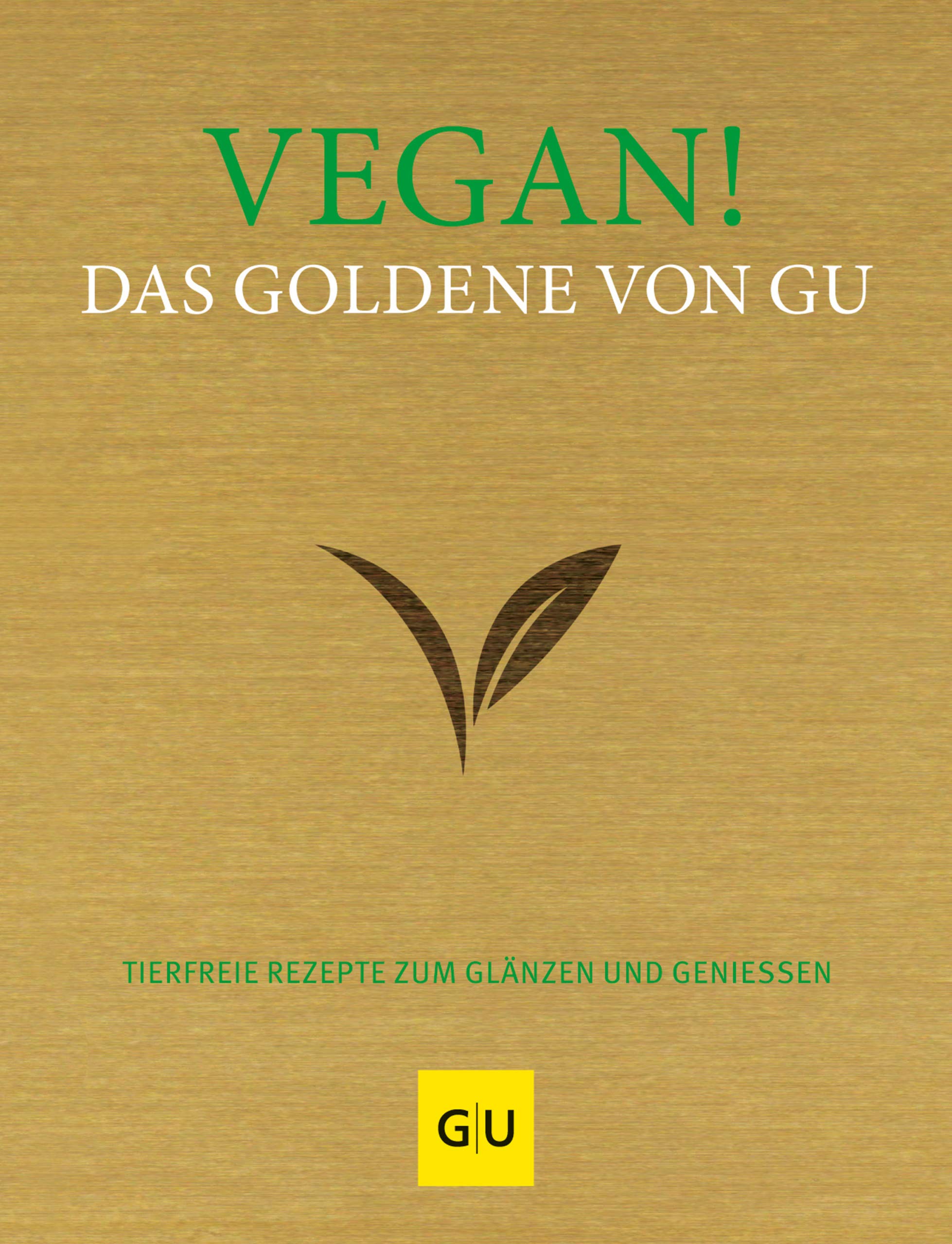 Vegan! Das Goldene von GU: Tierfreie Rezepte zum Glänzen und Genießen (GU Die goldene Reihe) (German Edition)
