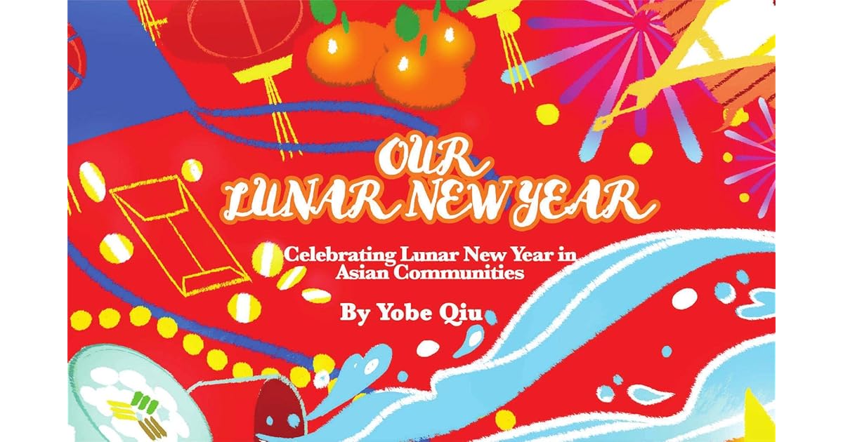 Our Lunar New Year Celebrating Lunar New Year In Asian Communities By Yobe Qiu