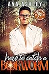 How to Catch a Bookworm by Ana Ashley