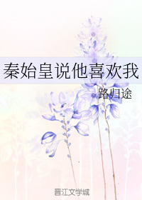 秦始皇说他喜欢我 [The First Emperor Said He Likes Me]