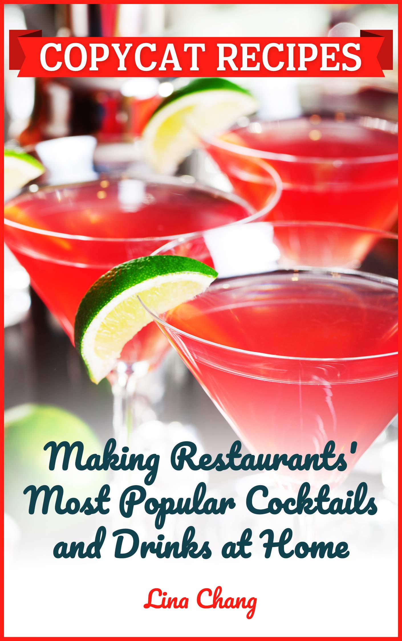 Copycat Recipes: Making Restaurant's Most Popular Cocktails and Drinks at Home (Famous Restaurant Copycat Cookbooks)