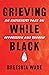 Grieving While Black: An Antiracist Take on Oppression and Sorrow
