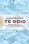 Te odio: Anatomía de la sociedad argentina (Spanish Edition)