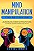 Mind Manipulation for Beginners : The Essential Guide to Discover The Secrets to Influence Human Behavior in Relationships and The Dark Psychology Techniques Using Persuasion, NLP and Empathy