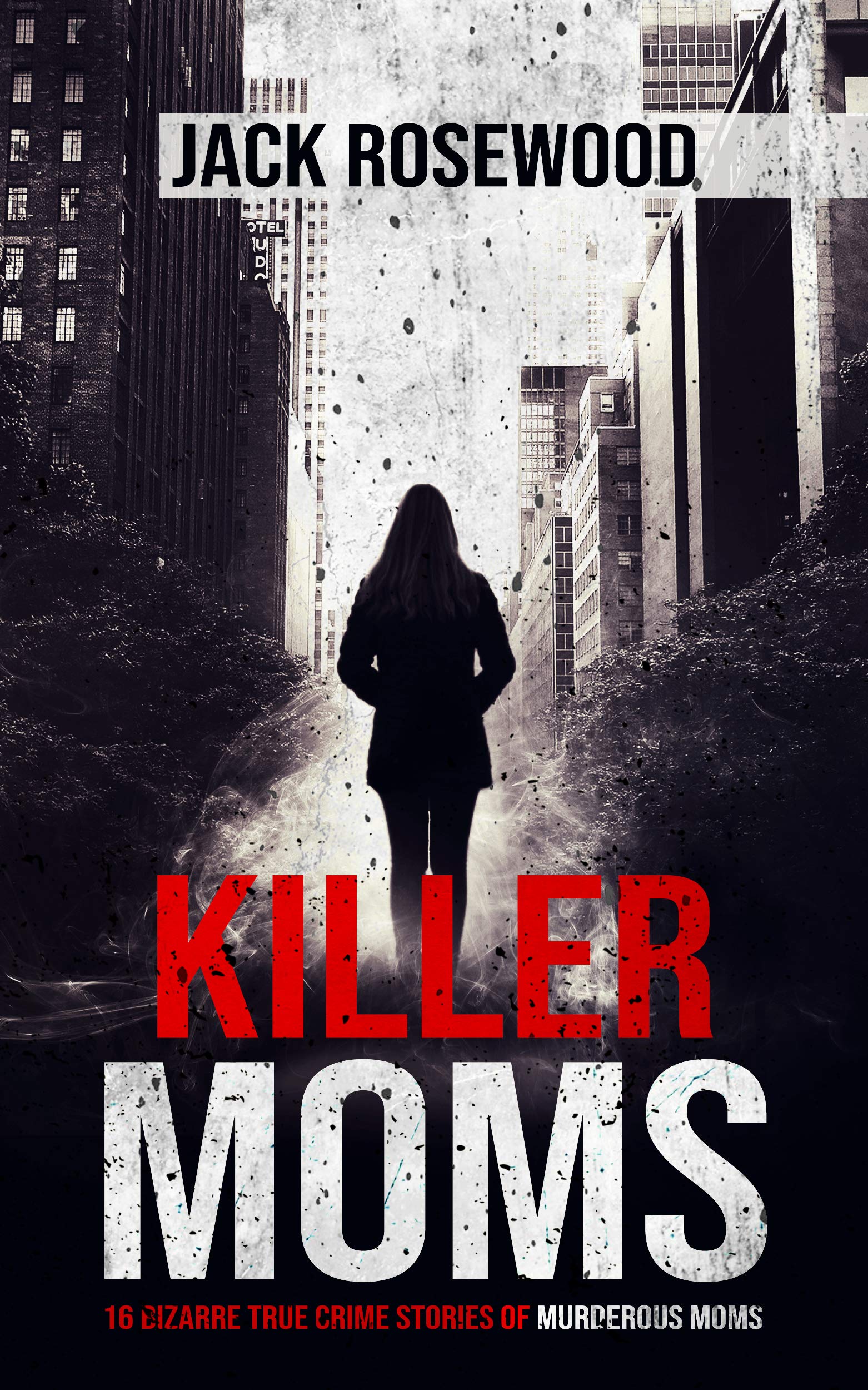 Killer Moms: 16 Bizarre True Crime Stories of Murderous Moms (Kindle Edition)