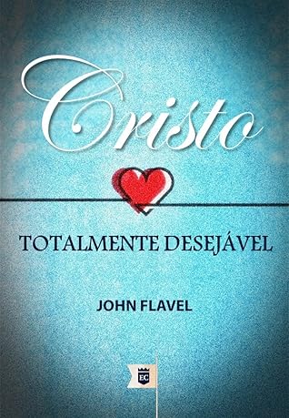 Cristo, Totalmente Desejável, por John Flavel