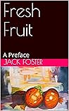 Fresh Fruit: A Preface Fresh Fruit: A Preface