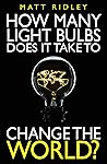 How Many Light Bulbs Does It Take to Change the World? by Matt Ridley