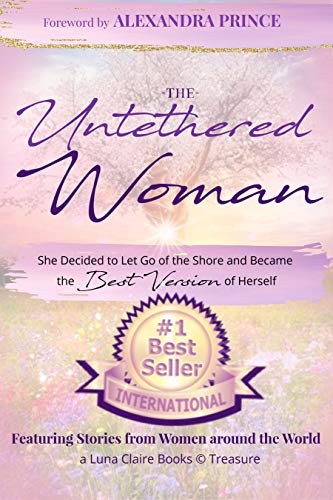 The Untethered Woman - A Book Collaboration with 40 Unique Stories: She Let Go of the Shore and found her Highest Self