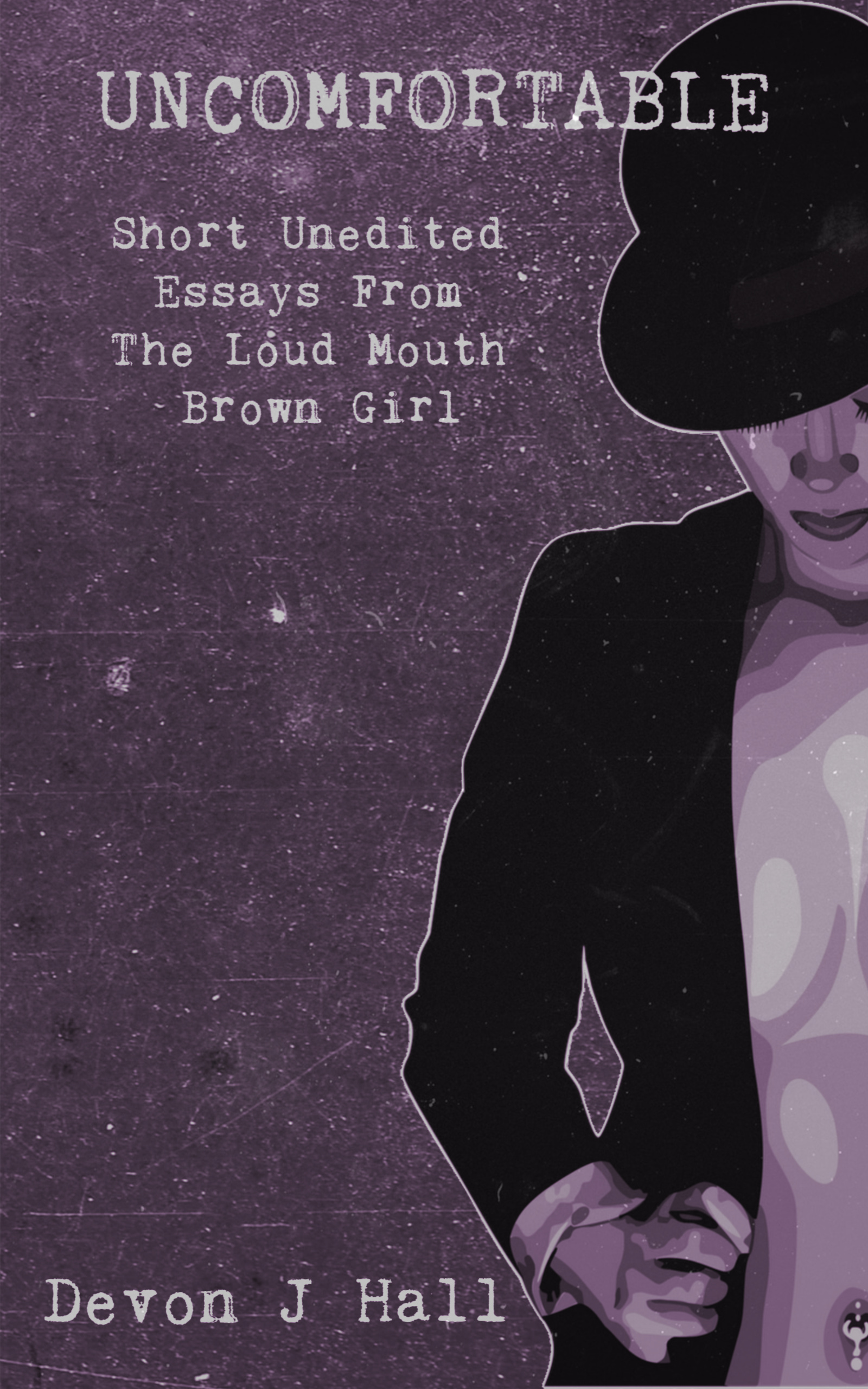 Uncomfortable: Short Unedited Essays From The Loud Mouth Brown Girl