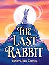 The Last Rabbit by Shelley Moore Thomas