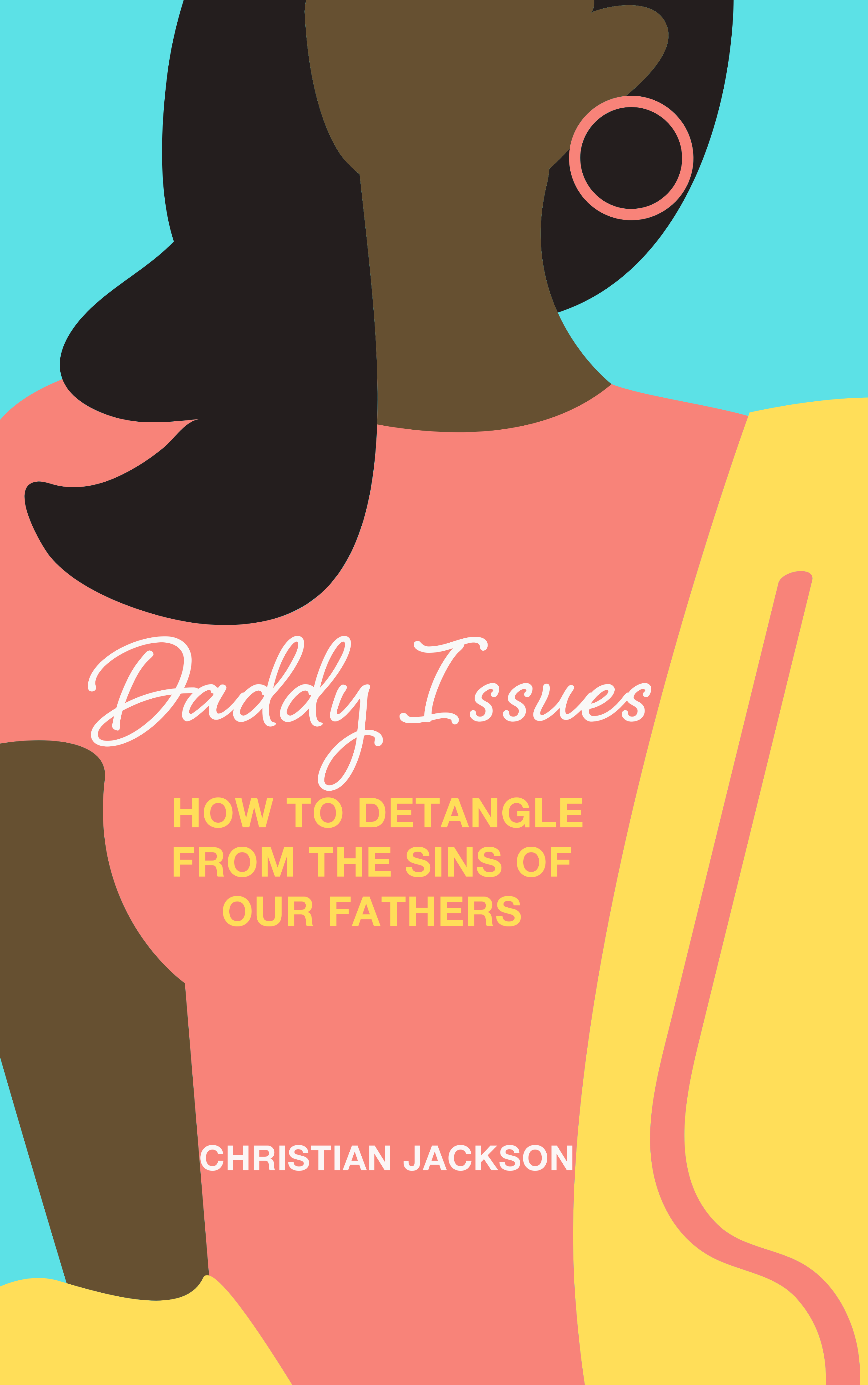 Daddy Issues: How to Detangle From the Sins of Our Fathers