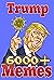 Memes: Trump Memes 6000+ Unique Memes, Funny and Hilarious Memes, Jokes, Humor, Trolls, Epic Fails, Cute Memes, Spoof, Parody, Funny Faces, Comedy