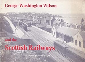 George Washington Wilson and the Scottish Railways