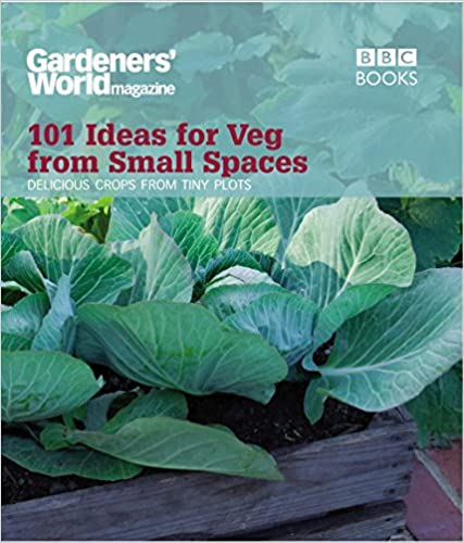 Gardeners' World: 101 Ideas for Veg from Small Spaces: Get Tasty Crops from the Tiniest of Plots