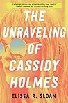 The Unraveling of Cassidy Holmes by Elissa R. Sloan