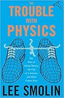 The Trouble With Physics: The Rise of String Theory, the Fall of a Science, and What Comes Next