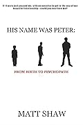 His Name Was Peter: From Birth to Psychopath