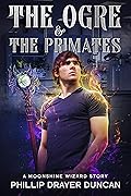 The Ogre & the Primates: A Moonshine Wizard Story