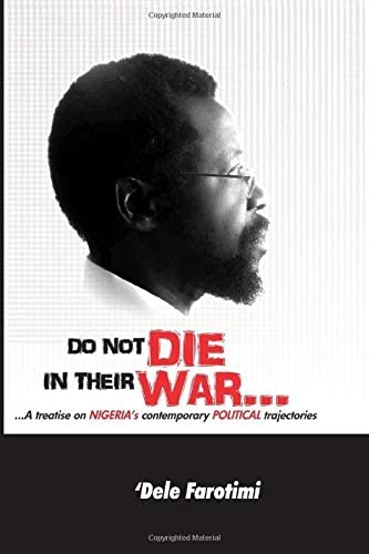 Do Not Die in Their War: A treatise on Nigeria's contemporary political trajectories