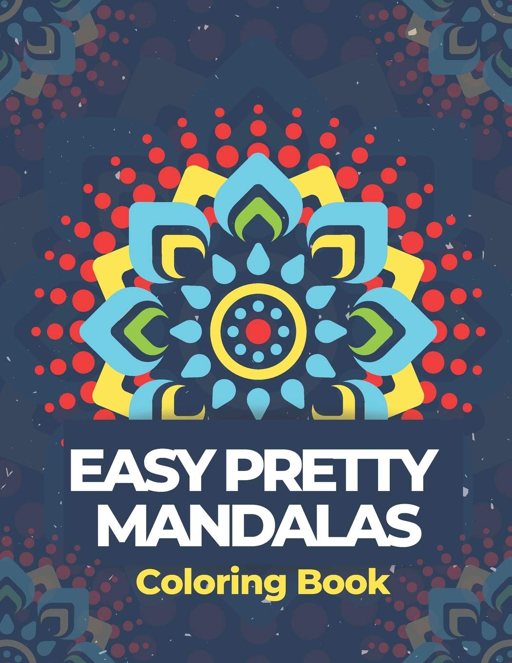 Easy Pretty Mandalas Coloring Book: SIMPLE MANDALAS ADULT COLORING BOOK FOR BEGINNERS, KIDS, SENIORS, FOR SLOWING DOWN AND RELAXING IN A MEDITATION ... WITH STRESS RELIEVING AND BRINGS PEACEFULNESS (Paperback)