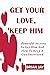 GET YOUR LOVE, KEEP HIM: Powerful Secrets To Get Him And How To Keep A Guy Interested