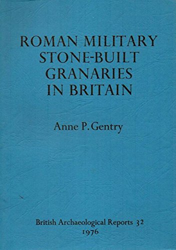 Roman Military Stone-built Granaries in Britain (BAR British)