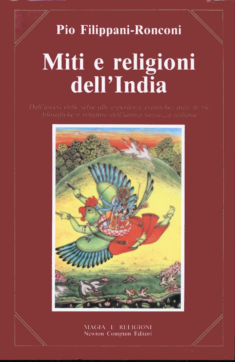 Miti e religioni dell'India. Dall’ascesi delle selve alle esperienze estatiche: tutte le vie filosofiche e religiose dell’antica saggezza indiana