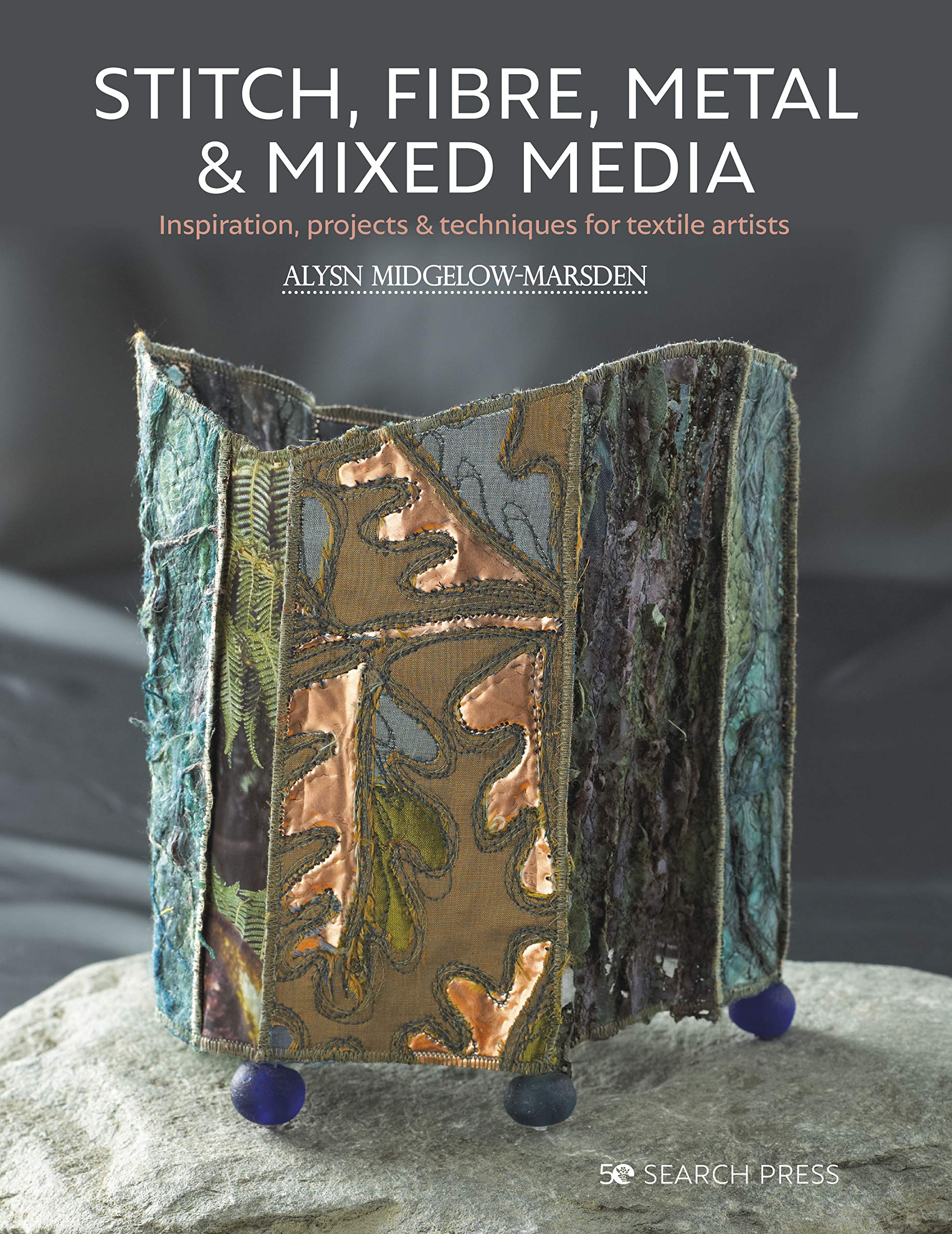 Stitch, Fibre, Metal & Mixed Media: Inspiration, projects & techniques for textile artists (Kindle Edition)