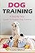 Dog Training: A Step-By-Ste...