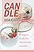 "Candle Making: 8 Gorgeous ...
