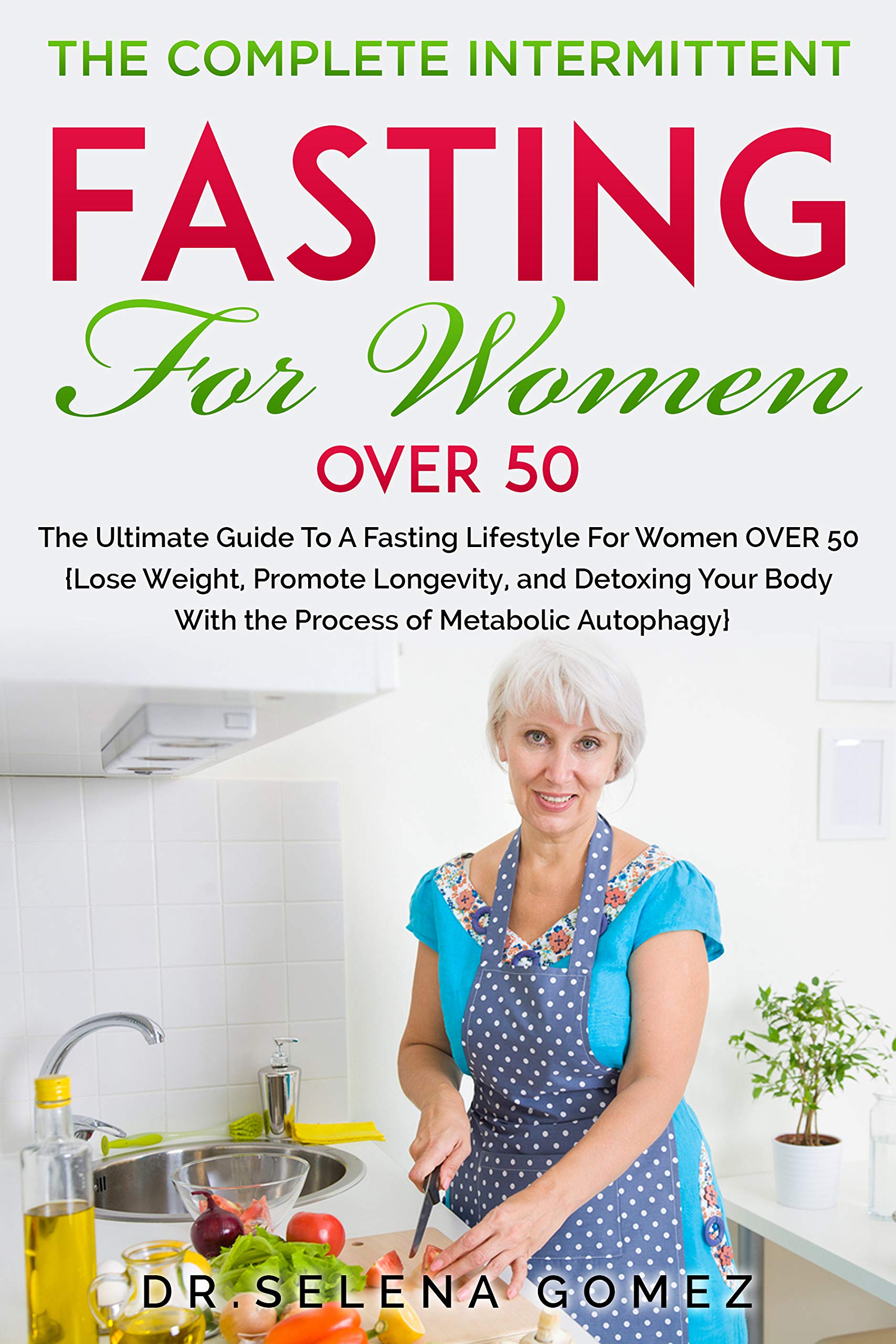 The Complete Intermittent Fasting for Women Over 50: Ultimate Guide to a Fasting Lifestyle for Women Over 50(Lose Weight,Promote Longevity,Detoxing Your Body With The Process Of Metabolic Autophagy).