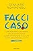 Facci caso: Come non farti distrarre dalle sciocchezze e dare attenzione a ciò che conta davvero nella vita (Italian Edition)