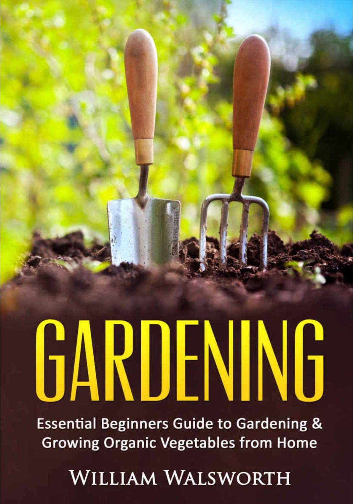 Gardening : essential beginners guide to gardening and growing organic vegetables from home (Kindle Edition)