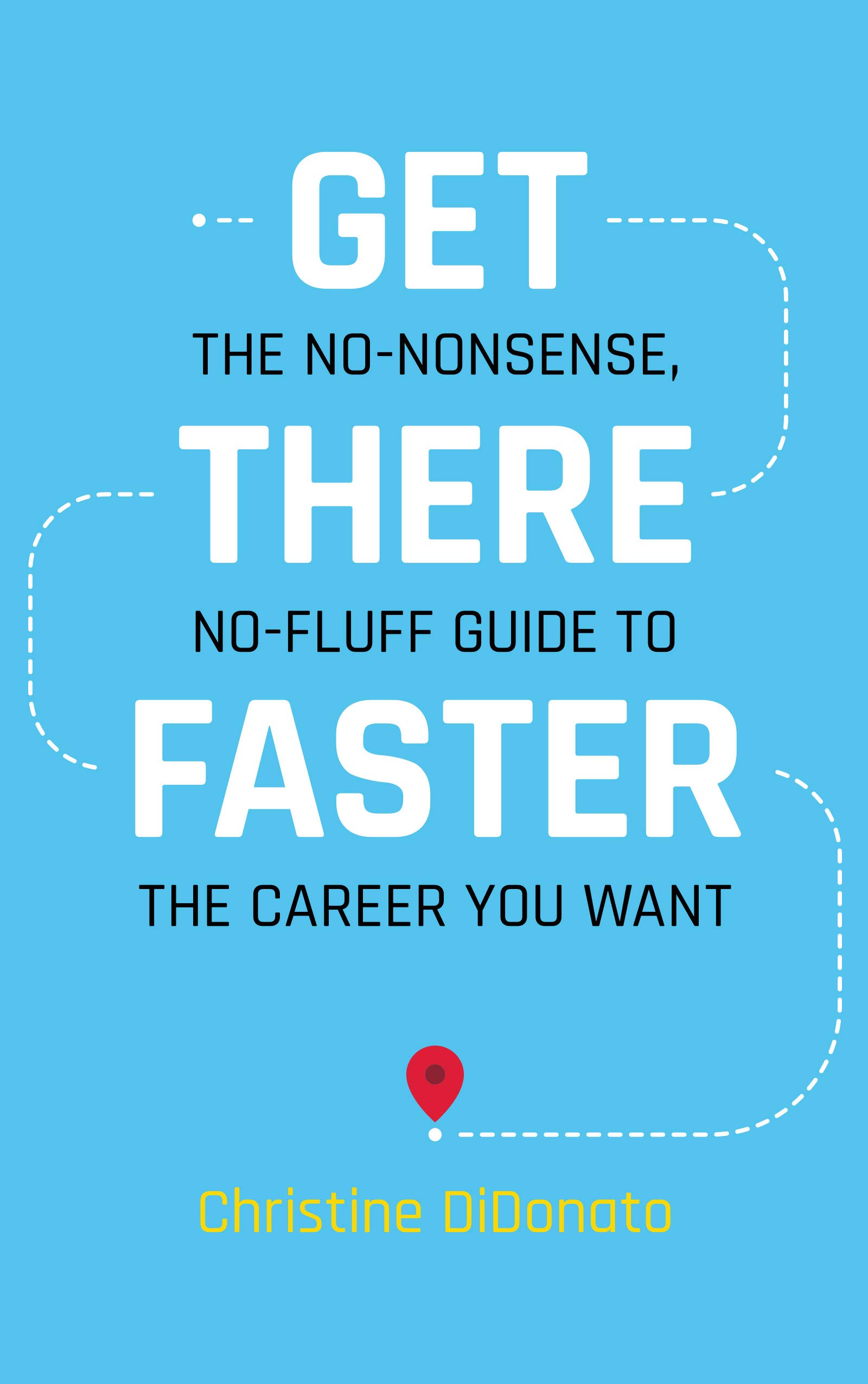 Get There Faster: The no-nonsense, no-fluff guide to the career you want (Kindle Edition)
