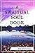 A Spiritual Soul Book : You Can. How & Why