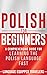 Polish for Beginners: A Comprehensive Guide for Learning the Polish Language Fast