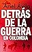 Detrás de la guerra en Colombia