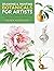 Drawing and Painting Botanicals for Artists: How to Create Beautifully Detailed Plant and Flower Illustrations
