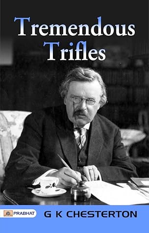 Tremendous Trifles by G K Chesterton