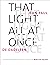 That Light, All at Once: Se...