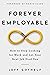 Forever Employable: How to Stop Looking for Work and Let Your Next Job Find You