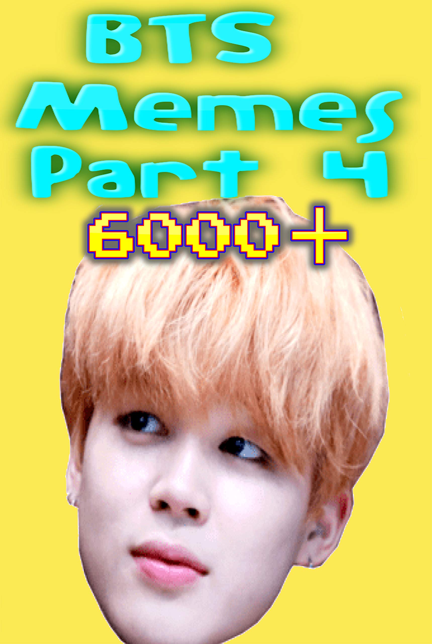 Memes: BTS Memes Part 4 6000+ Unique Memes, Funny and Hilarious Memes, Jokes, Humor, Trolls, Epic Fails, Cute Memes, Spoof, Parody, Funny Faces, Comedy (Kindle Edition)