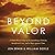 Beyond Valor: A World War II Story of Extraordinary Heroism, Sacrificial Love, and a Race against Time
