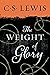 The Weight of Glory by C.S. Lewis The Weight of Glory by C.S. Lewis