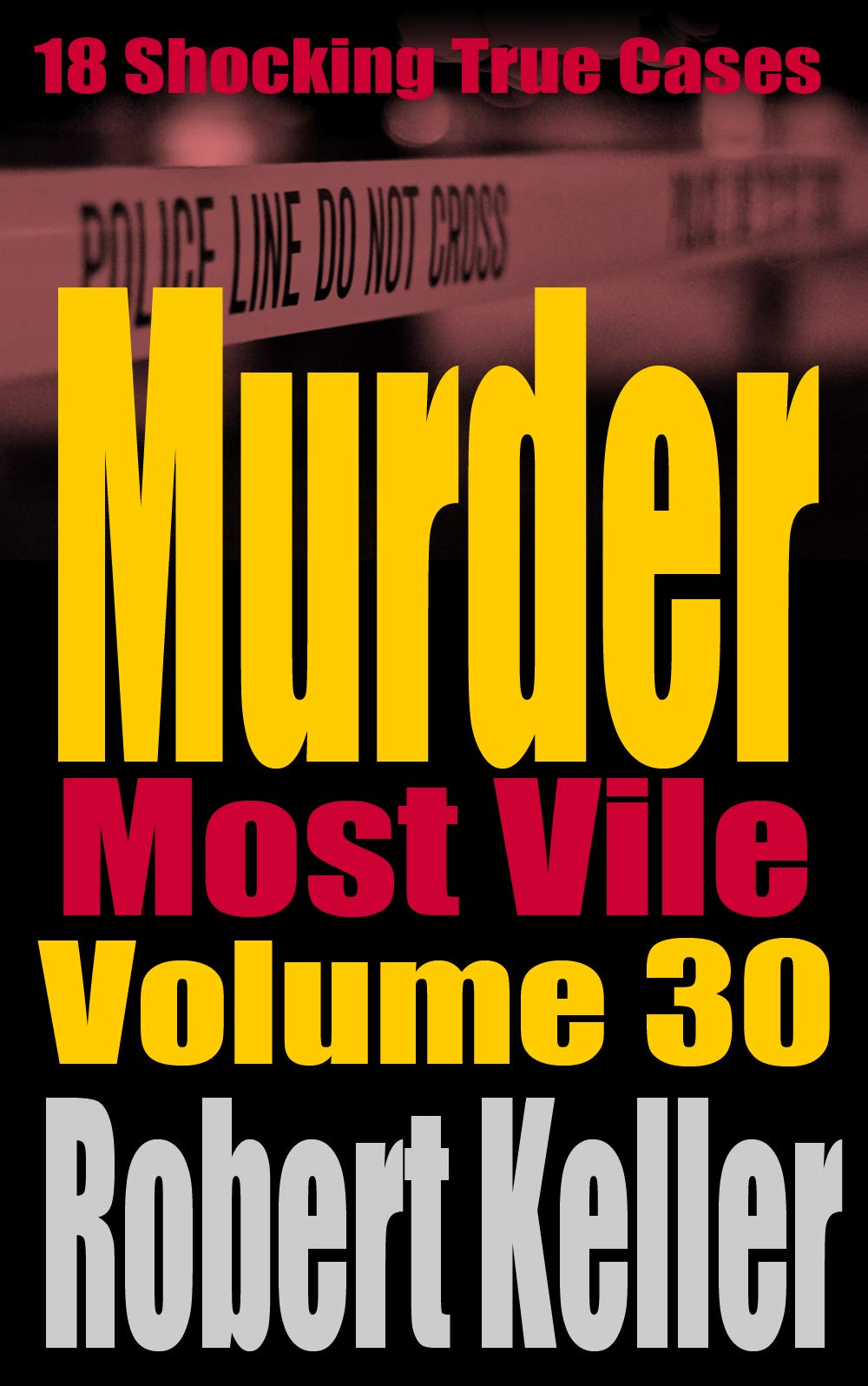 Murder Most Vile Volume 30: 18 Shocking True Crime Cases of Murder and Mayhem (Kindle Edition)