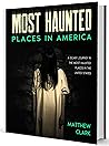 Most Haunted Places in America: True Ghost Stories. A Disturbing Journey in the Most Haunted Places in the United States (Most Haunted Places. True Ghost Stories)